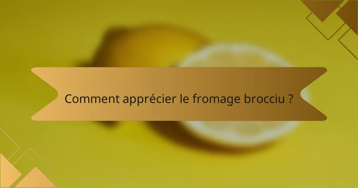 Comment apprécier le fromage brocciu ?