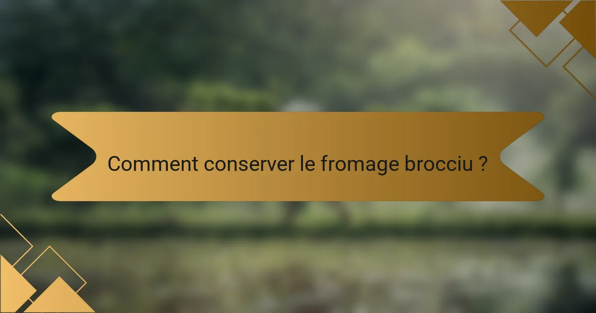 Comment conserver le fromage brocciu ?