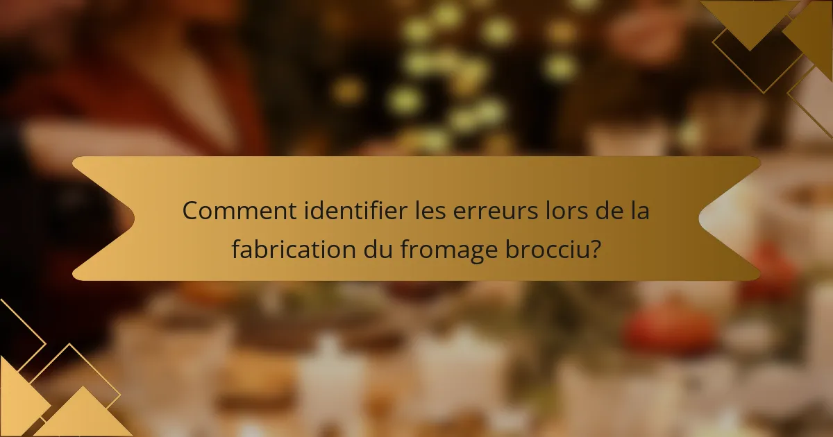 Comment identifier les erreurs lors de la fabrication du fromage brocciu?