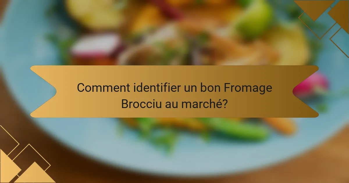 Comment identifier un bon Fromage Brocciu au marché?