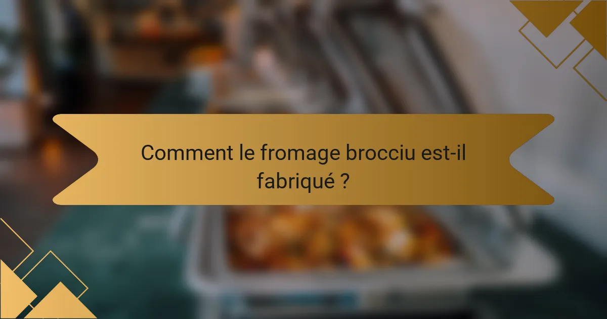 Comment le fromage brocciu est-il fabriqué?