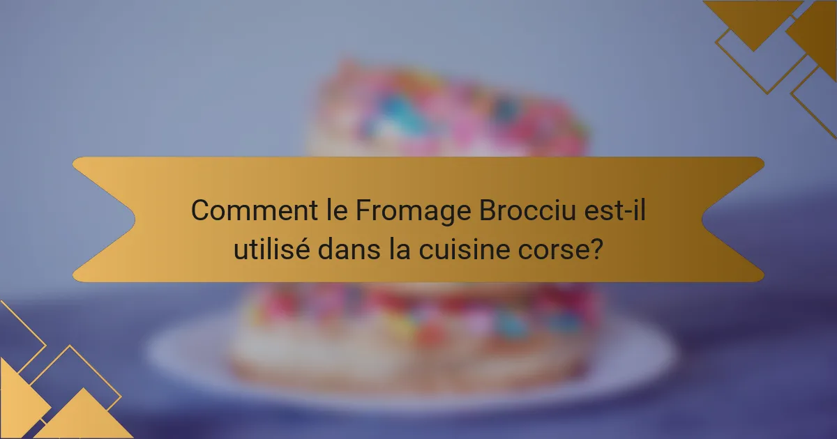 Comment le Fromage Brocciu est-il utilisé dans la cuisine corse?
