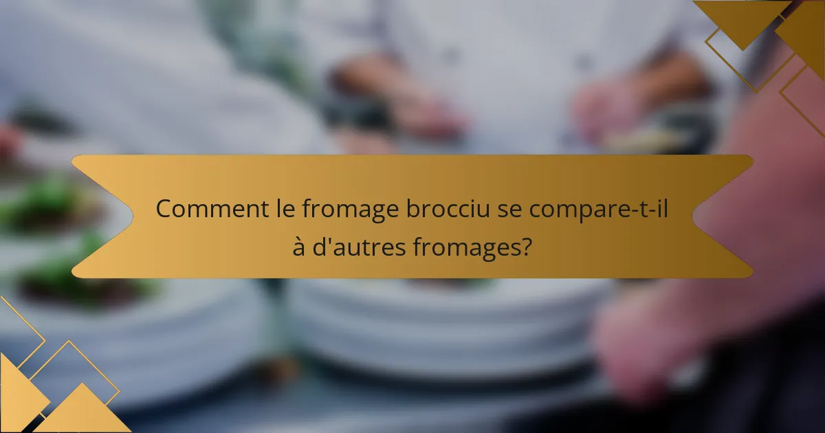 Comment le fromage brocciu se compare-t-il à d'autres fromages?
