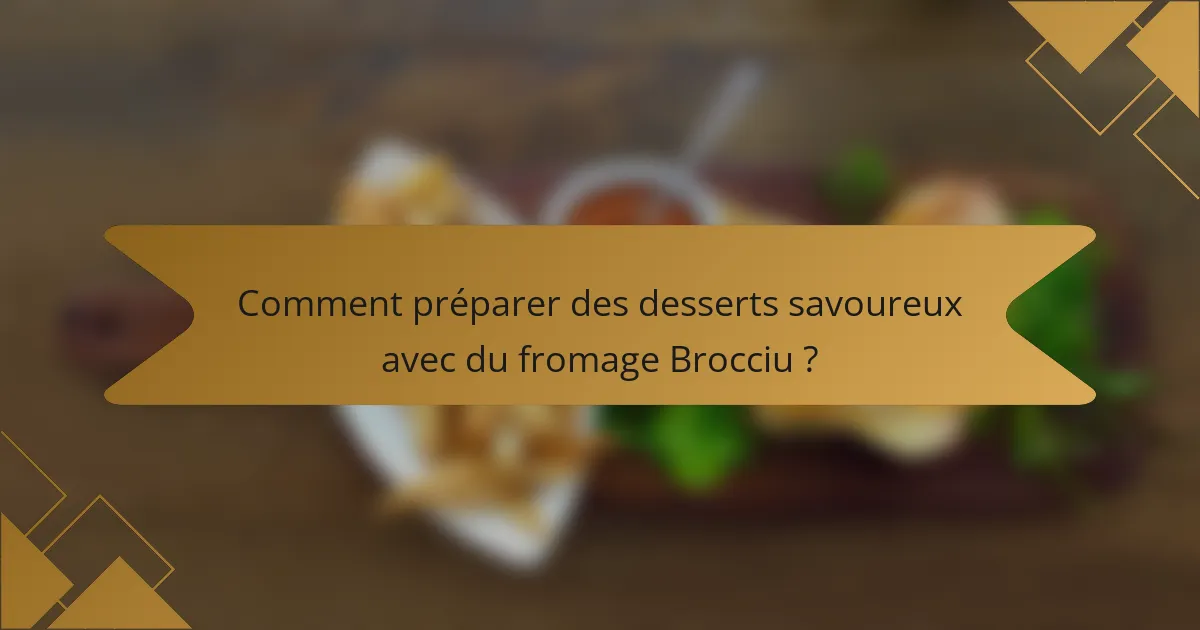 Comment préparer des desserts savoureux avec du fromage Brocciu ?