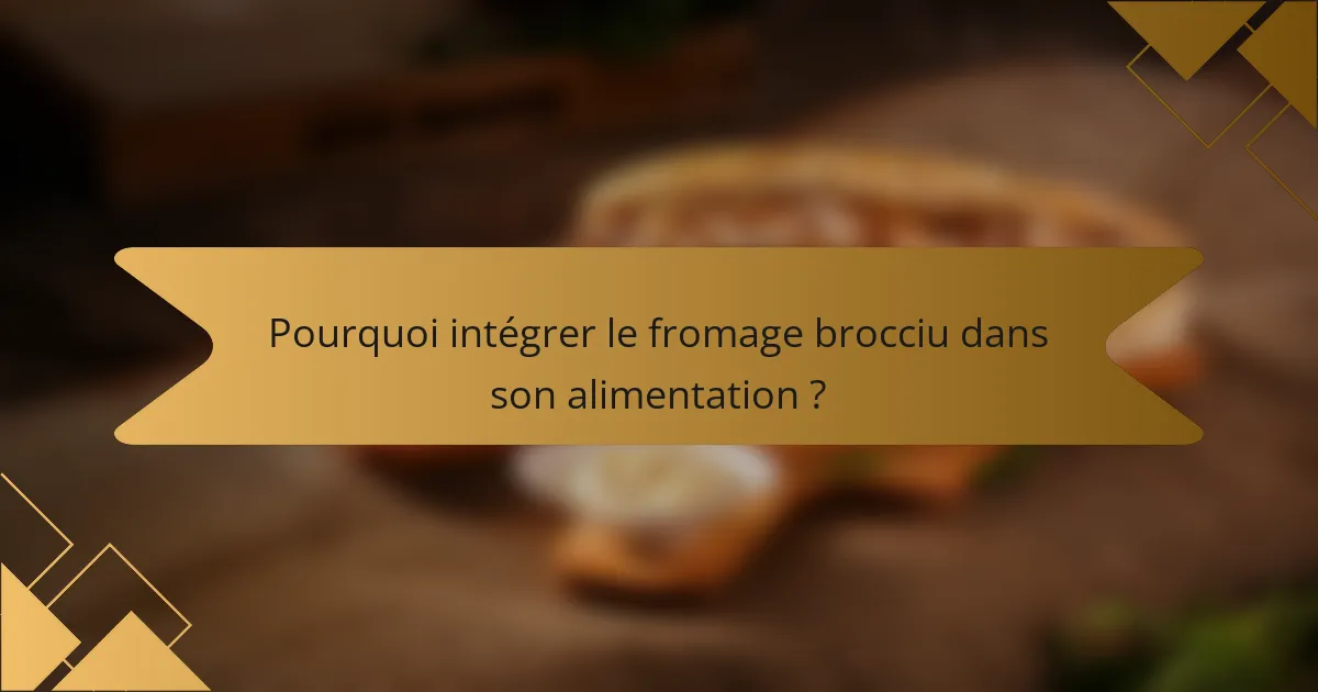 Pourquoi intégrer le fromage brocciu dans son alimentation ?