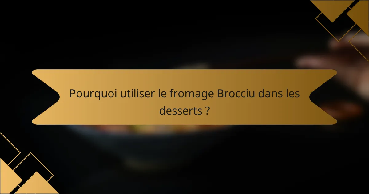 Pourquoi utiliser le fromage Brocciu dans les desserts ?