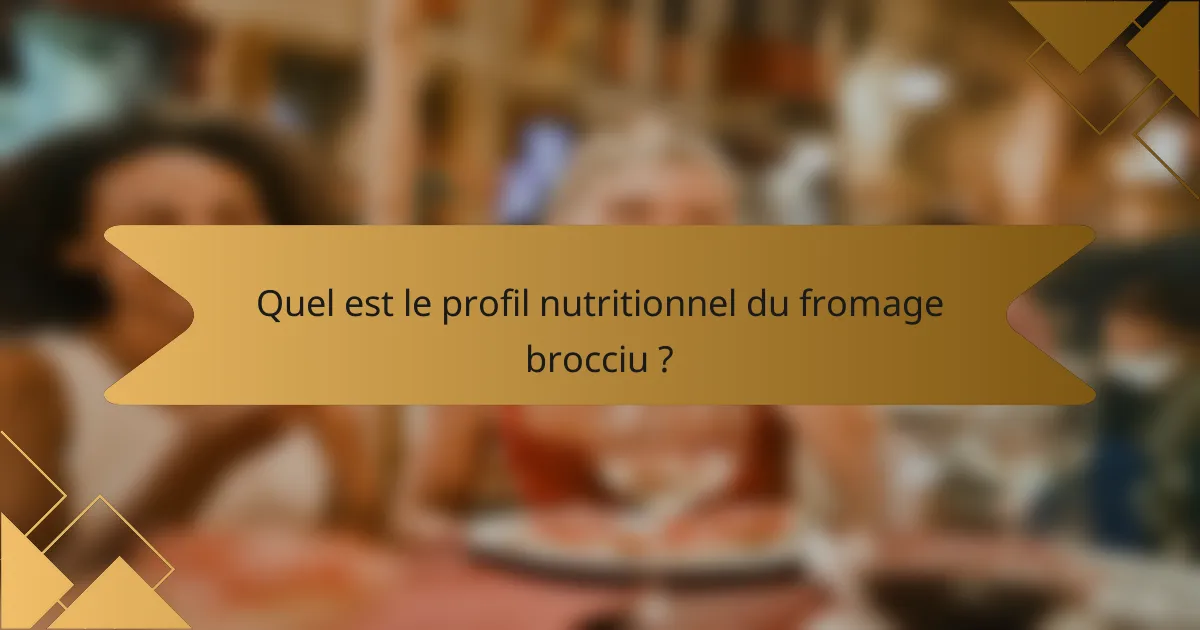 Quel est le profil nutritionnel du fromage brocciu ?