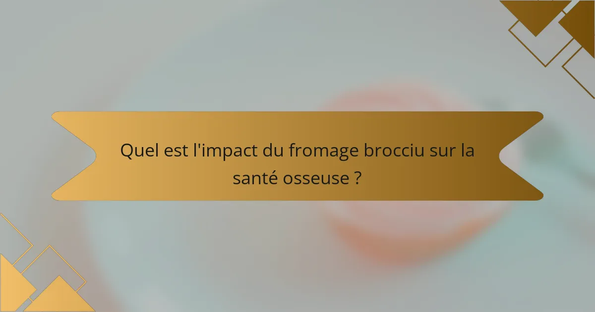 Quel est l'impact du fromage brocciu sur la santé osseuse ?