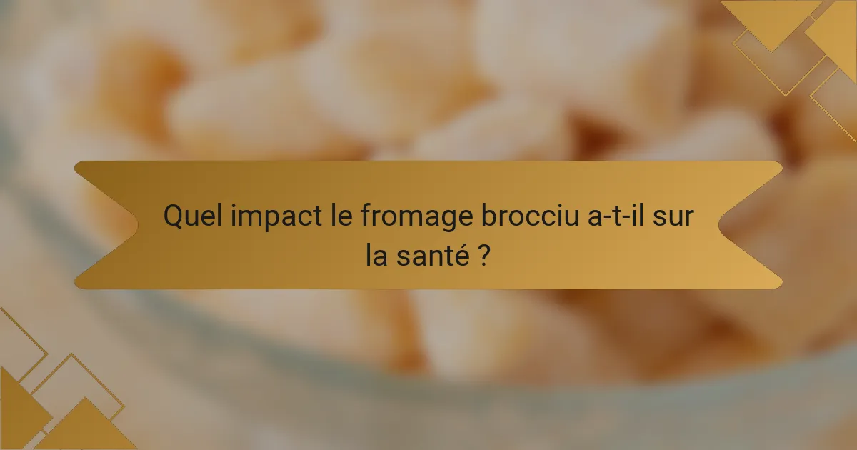 Quel impact le fromage brocciu a-t-il sur la santé ?