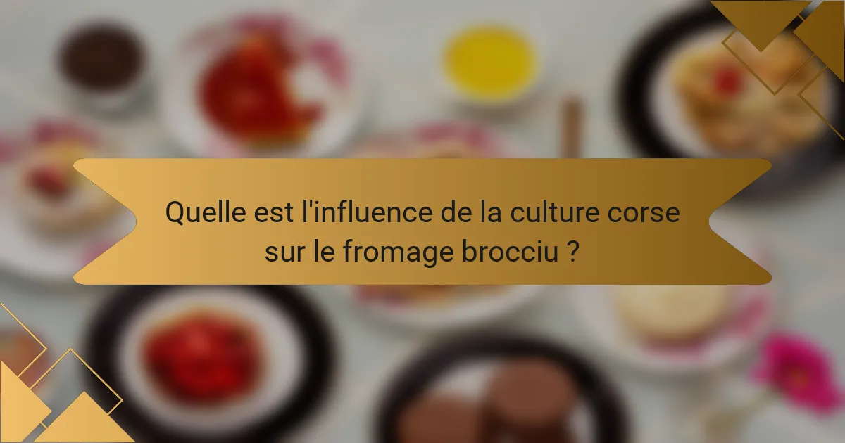 Quelle est l'influence de la culture corse sur le fromage brocciu ?