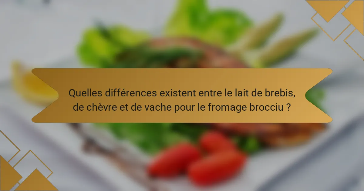 Quelles différences existent entre le lait de brebis, de chèvre et de vache pour le fromage brocciu ?