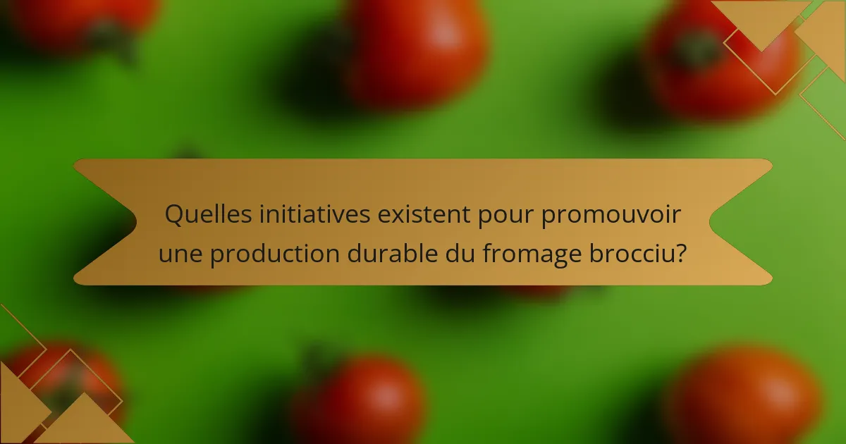 Quelles initiatives existent pour promouvoir une production durable du fromage brocciu?
