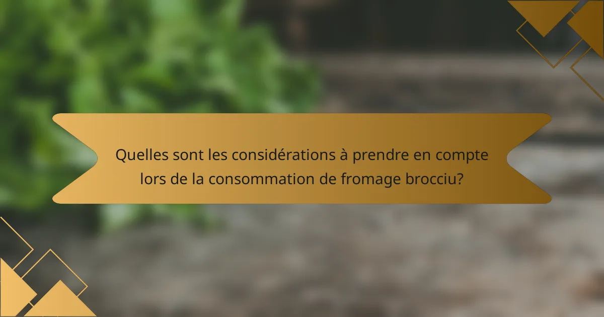 Quelles sont les considérations à prendre en compte lors de la consommation de fromage brocciu?
