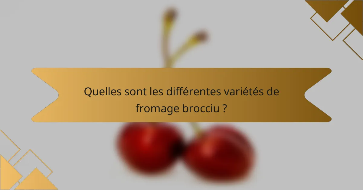 Quelles sont les différentes variétés de fromage brocciu ?