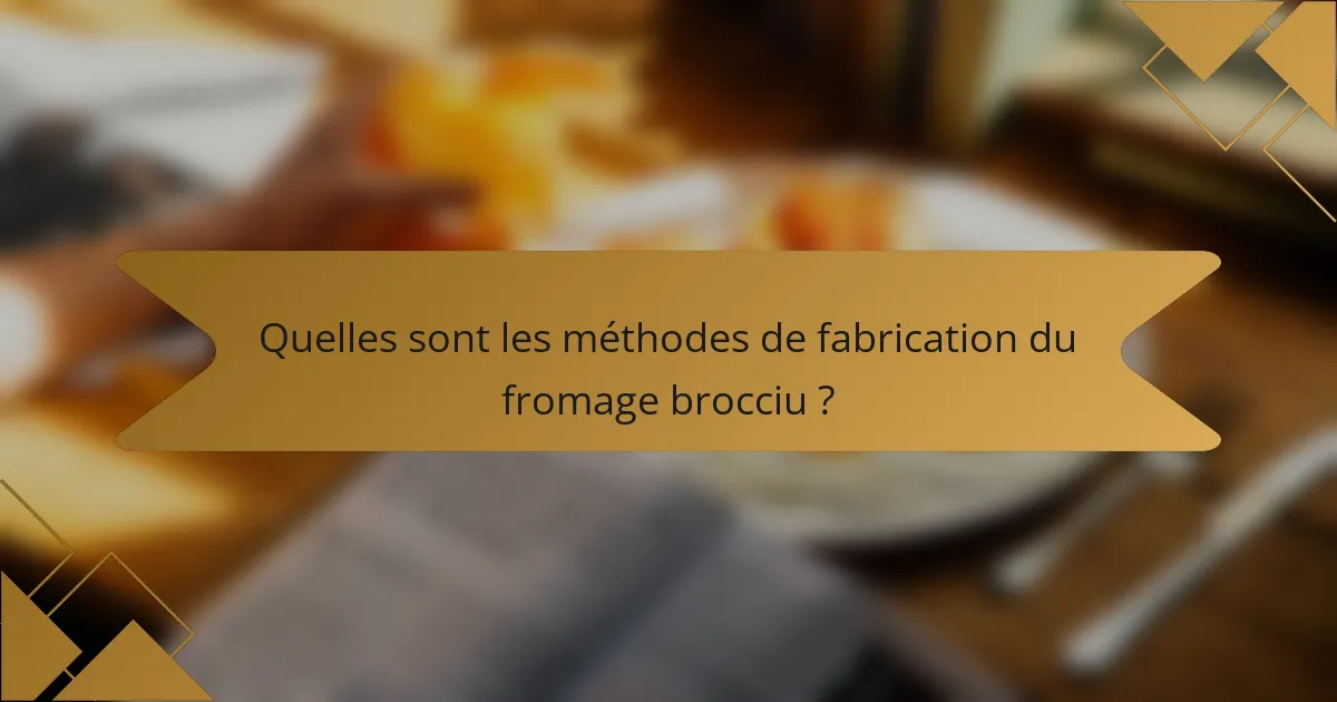 Quelles sont les méthodes de fabrication du fromage brocciu ?