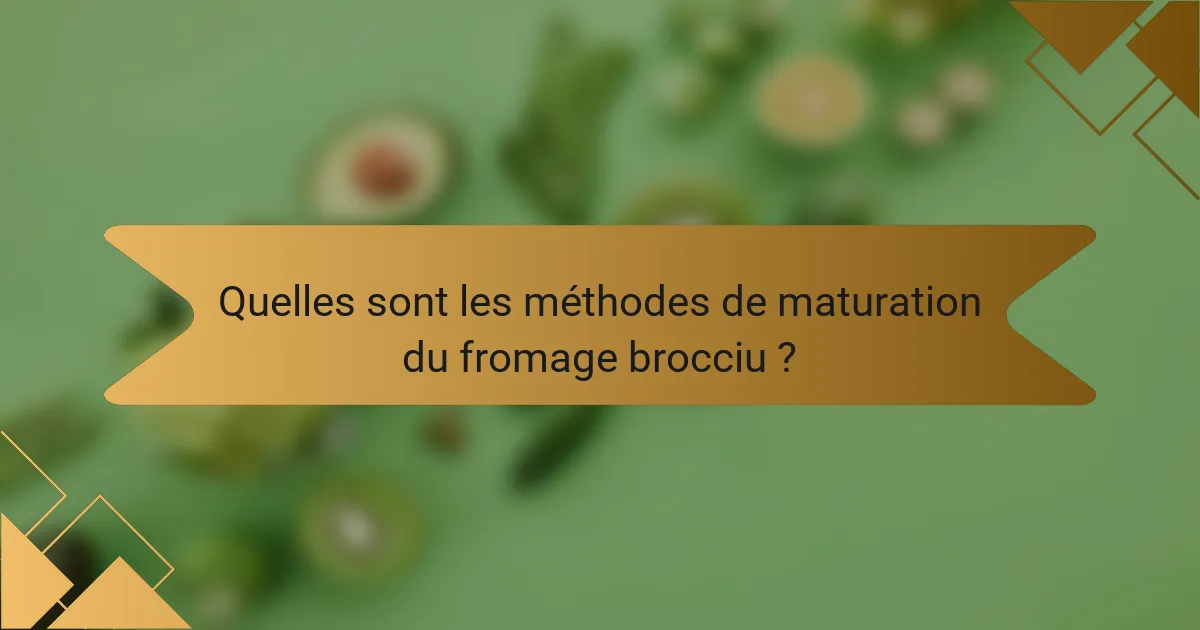 Quelles sont les méthodes de maturation du fromage brocciu ?