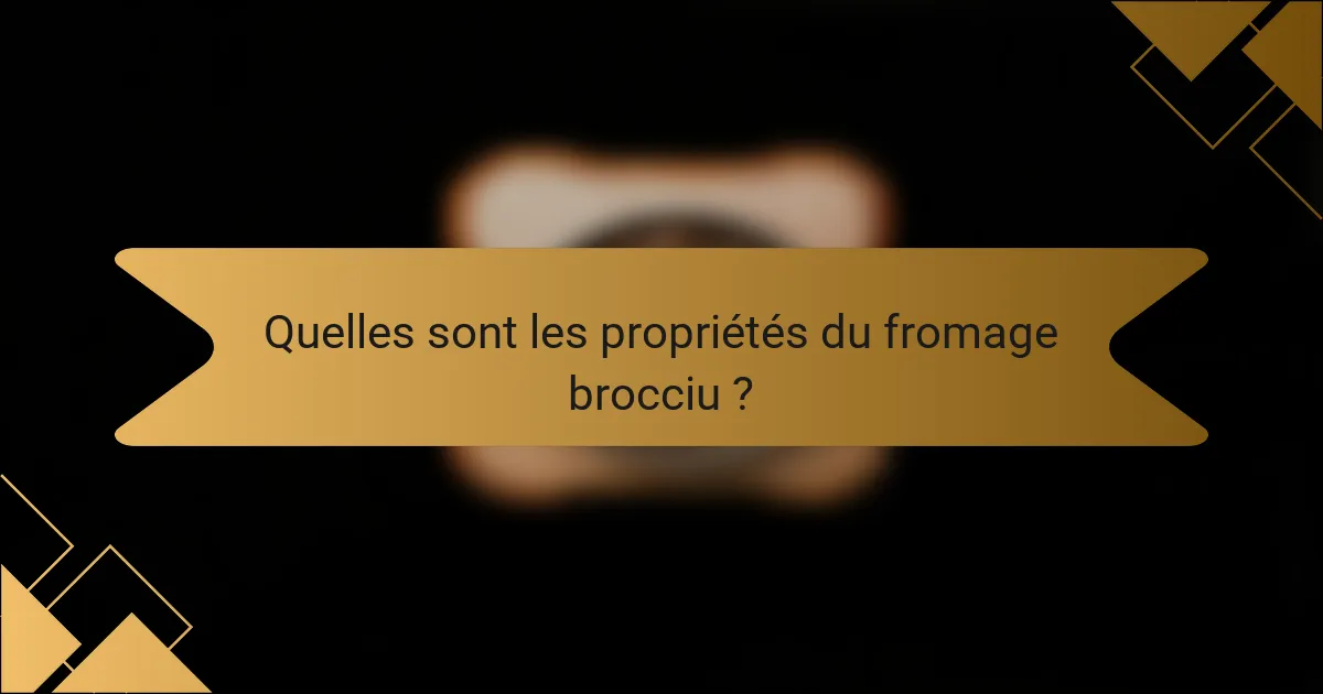 Quelles sont les propriétés du fromage brocciu ?