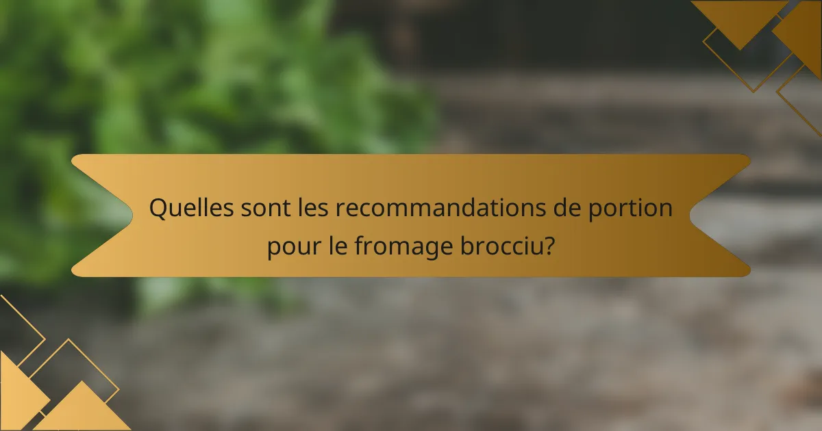 Quelles sont les recommandations de portion pour le fromage brocciu?