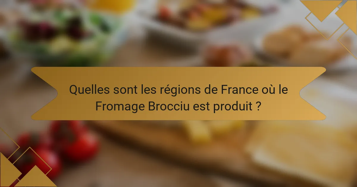 Quelles sont les régions de France où le Fromage Brocciu est produit ?