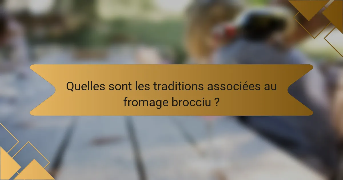 Quelles sont les traditions associées au fromage brocciu ?