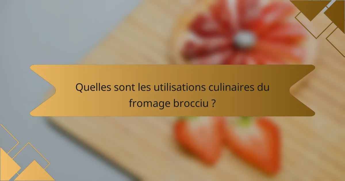 Quelles sont les utilisations culinaires du fromage brocciu ?