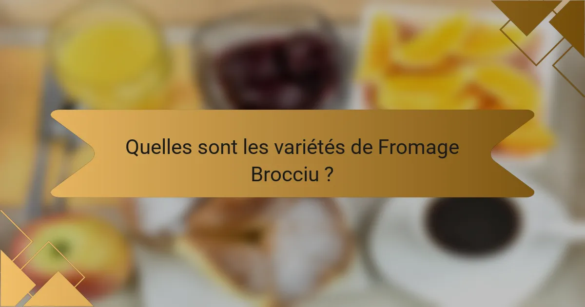 Quelles sont les variétés de Fromage Brocciu?
