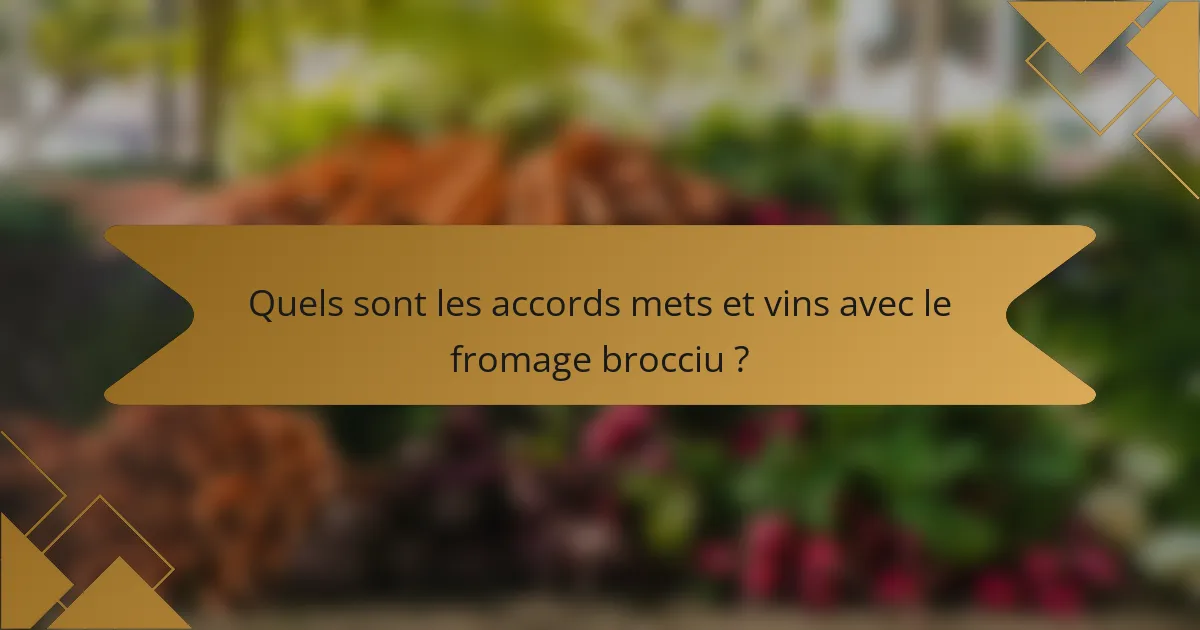 Quels sont les accords mets et vins avec le fromage brocciu ?