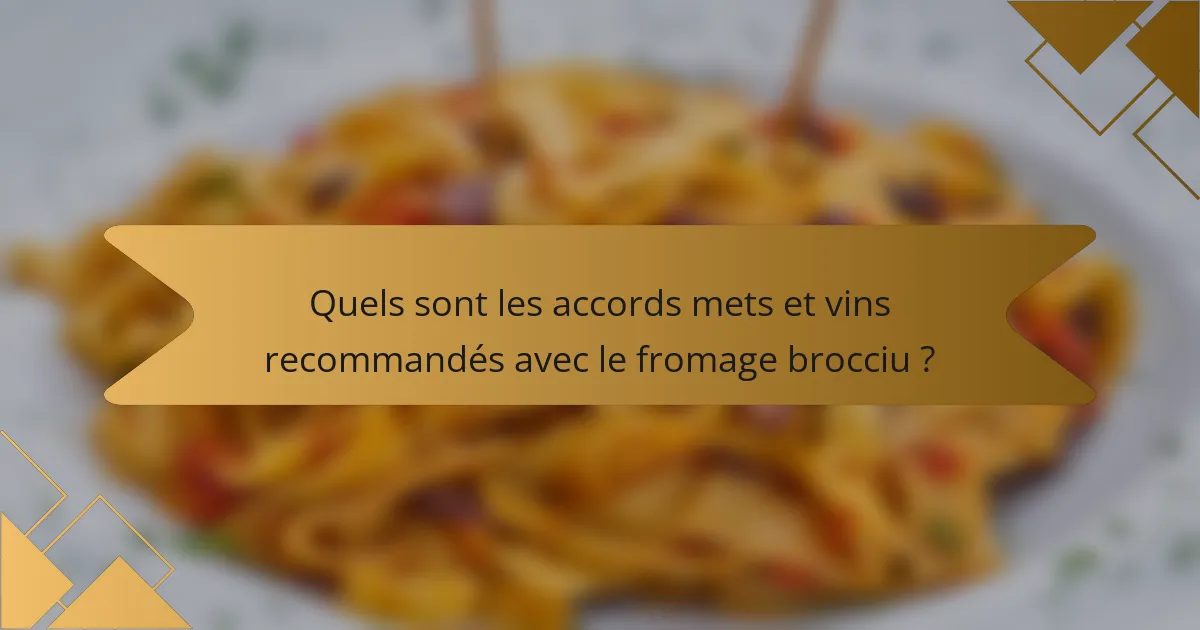Quels sont les accords mets et vins recommandés avec le fromage brocciu ?