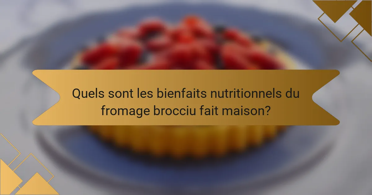 Quels sont les bienfaits nutritionnels du fromage brocciu fait maison?