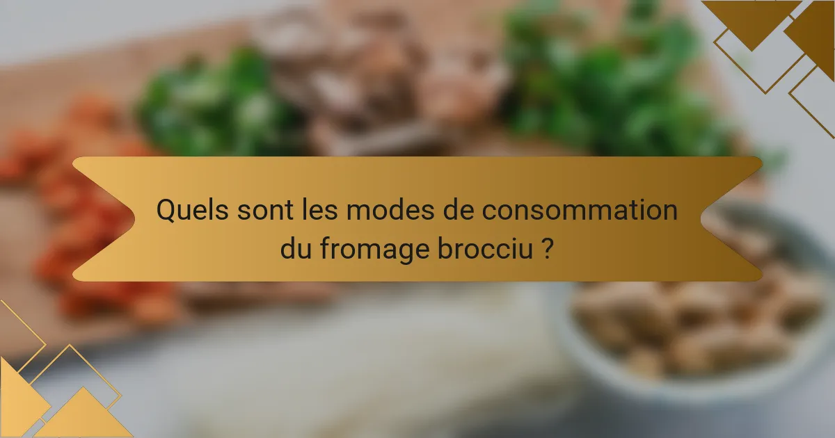 Quels sont les modes de consommation du fromage brocciu ?