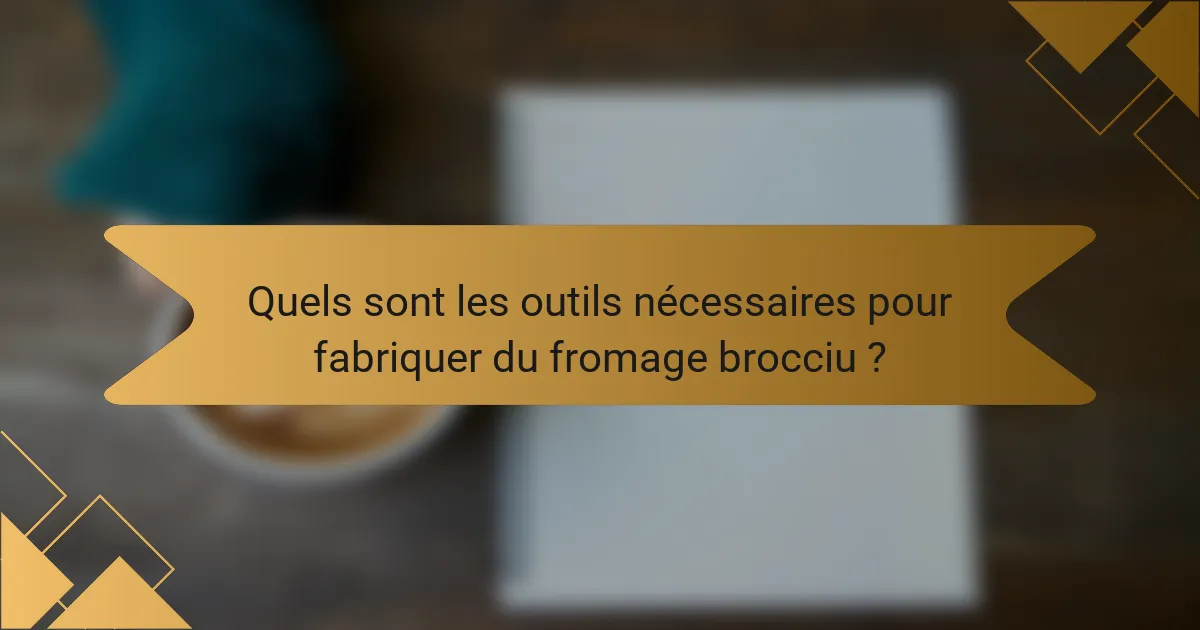 Quels sont les outils nécessaires pour fabriquer du fromage brocciu ?