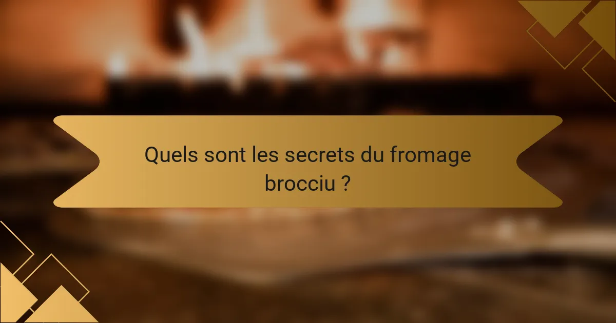 Quels sont les secrets du fromage brocciu ?