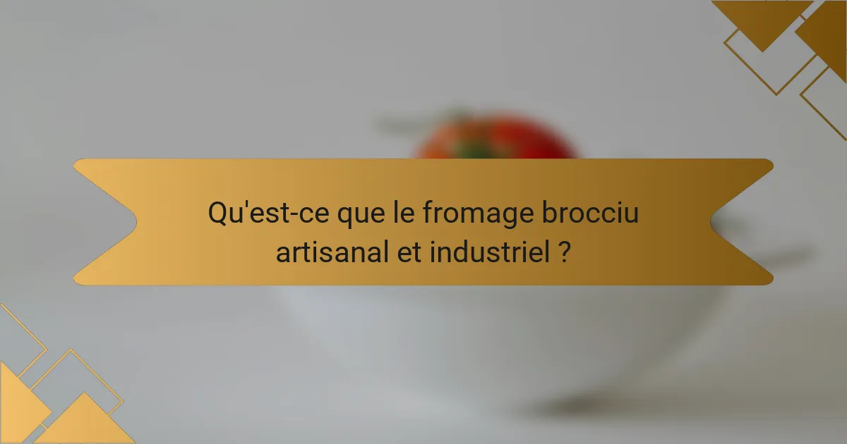 Qu'est-ce que le fromage brocciu artisanal et industriel ?
