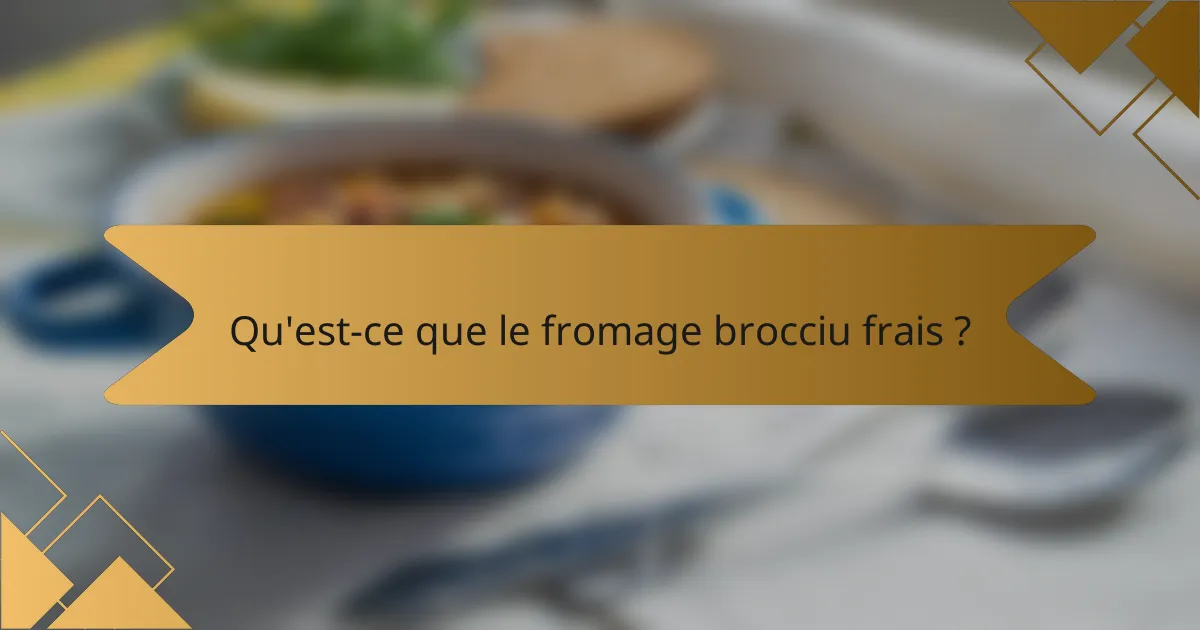 Qu'est-ce que le fromage brocciu frais ?